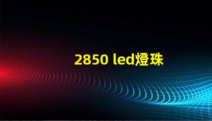 2850 led燈珠參數